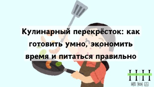 Кулинарный перекрёсток: как готовить разумно, экономить время и питаться сбалансировано