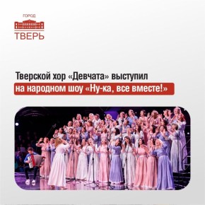 Женский хор «Девчата» из Твери вошел в число коллективов из многих регионов страны, которые принимают участие в народном шоу «Ну-ка, все вместе! Хором» на телеканале «Россия 1»